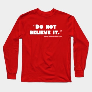 Do Not Believe It Long Sleeve T-Shirt